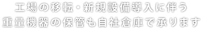 工場の移転・新規設備導入に伴う重量機器の保管も自社倉庫で承ります